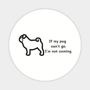 If my pug can't go I'm not coming t shirt Magnet